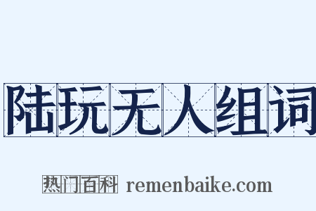 陆玩无人组词是什么意思的图片